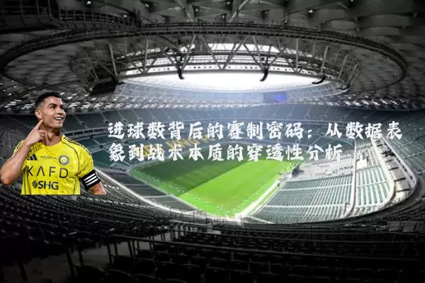 进球数背后的赛制密码：从数据表象到战术本质的穿透性分析