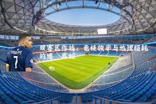 双赛区作战：竞技效率与地理损耗的博弈真相