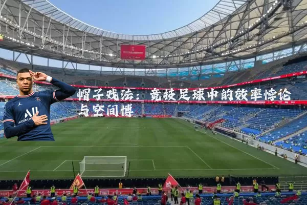 帽子戏法：竞技足球中的效率悖论与空间博弈
