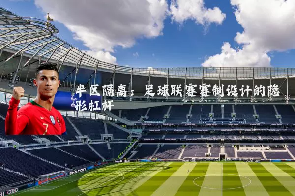 半区隔离：足球联赛赛制设计的隐形杠杆