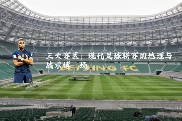 三大赛区：现代足球联赛的地理与战术博弈场