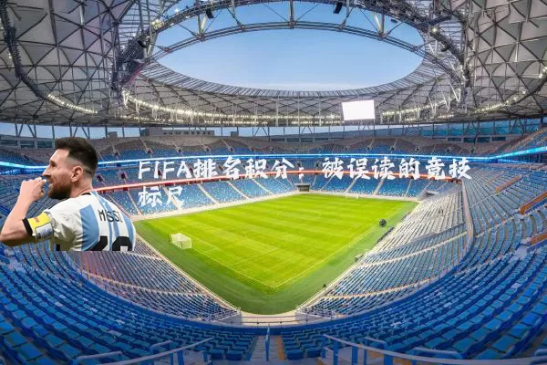 FIFA排名积分:被误读的竞技标尺