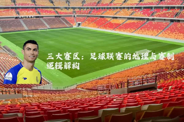 三大赛区：足球联赛的地理与赛制逻辑解构